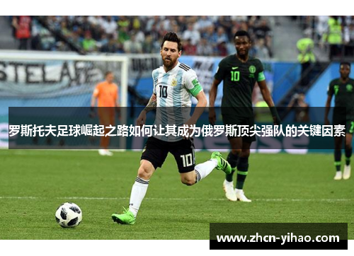 罗斯托夫足球崛起之路如何让其成为俄罗斯顶尖强队的关键因素