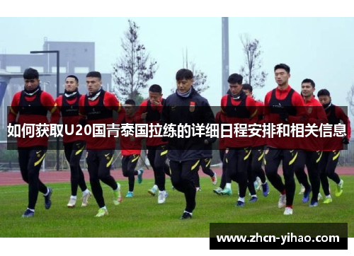 如何获取U20国青泰国拉练的详细日程安排和相关信息