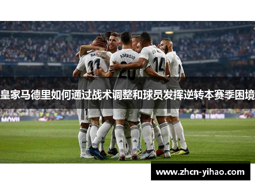 皇家马德里如何通过战术调整和球员发挥逆转本赛季困境